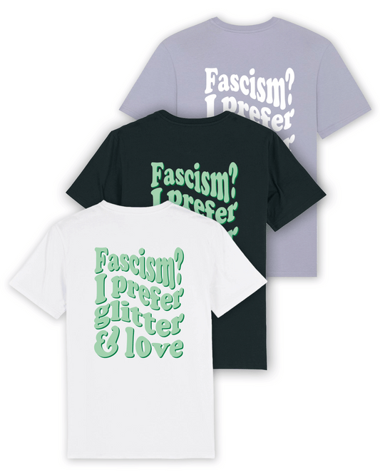 T-Shirt "Fascism? I prefer glitter and love"