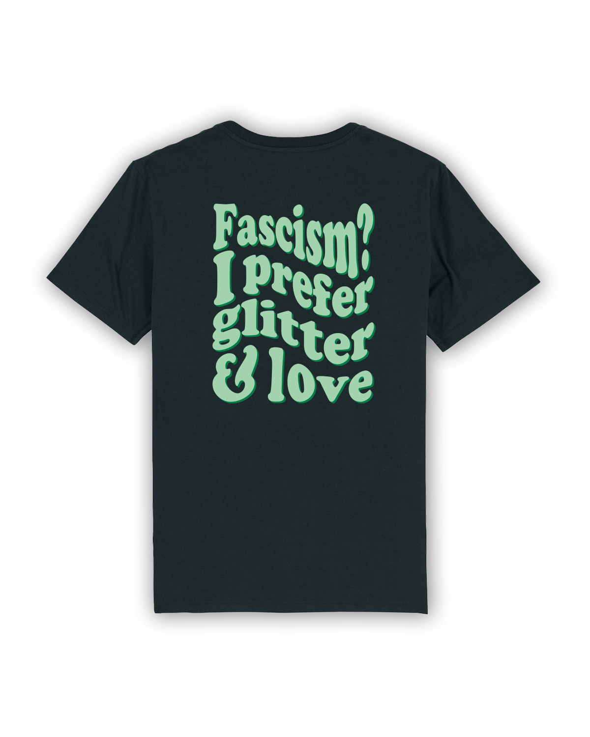 T-Shirt "Fascism? I prefer glitter and love"