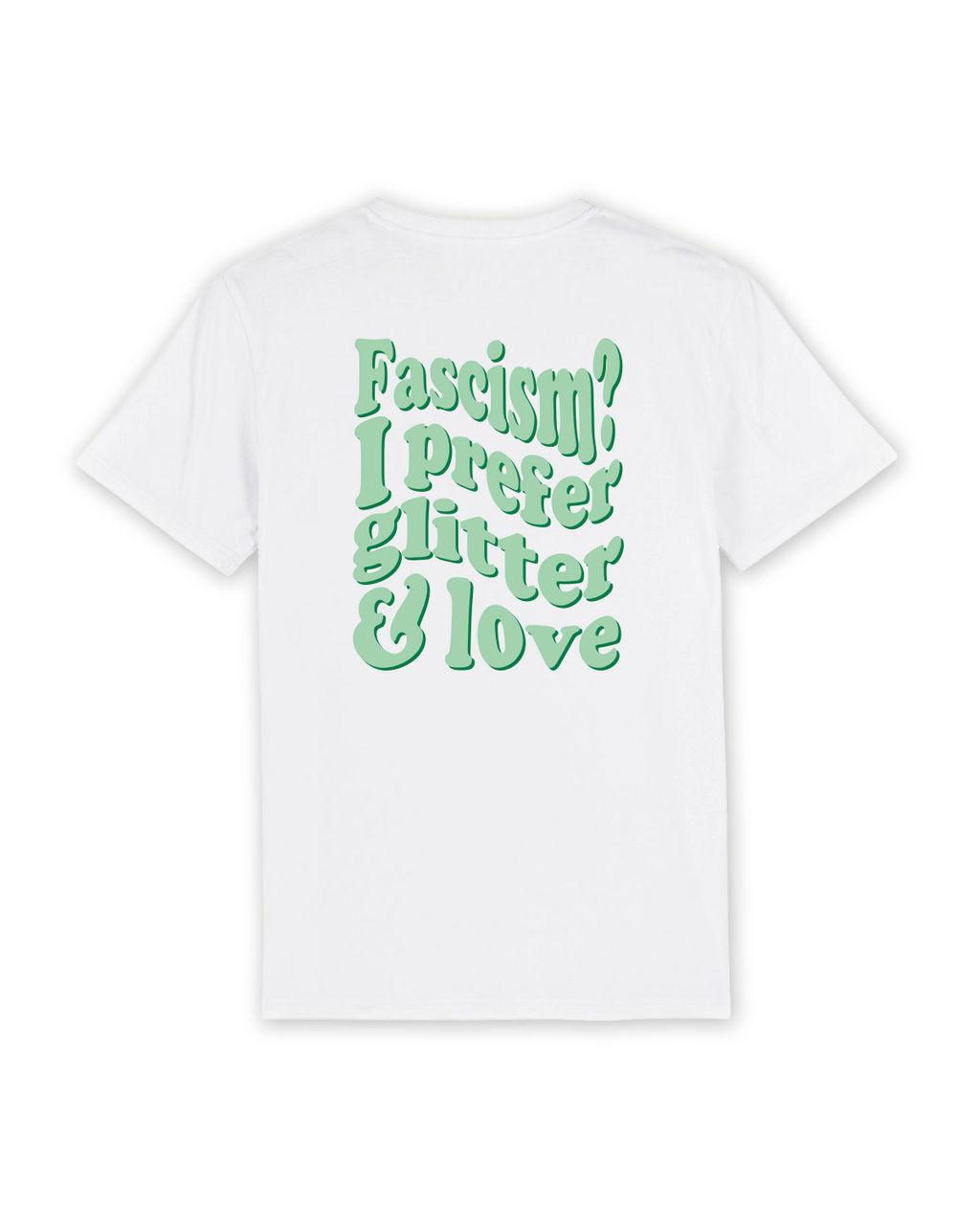 T-Shirt "Fascism? I prefer glitter and love"