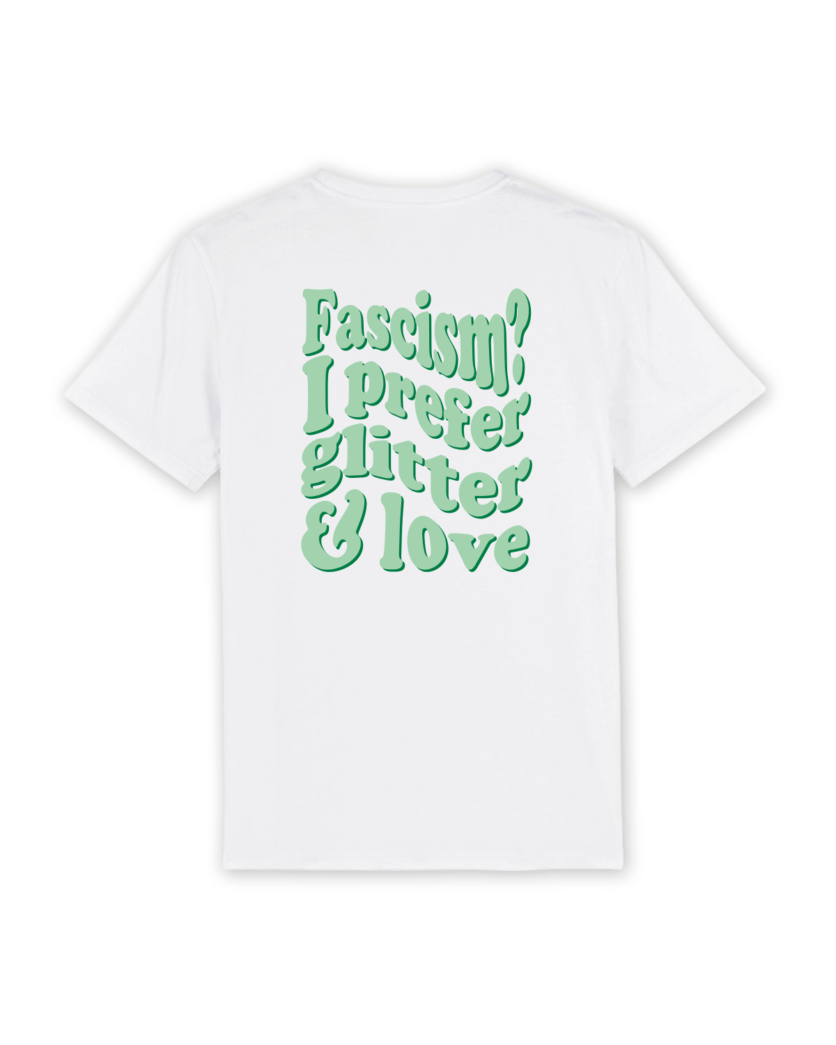 T-Shirt "Fascism? I prefer glitter and love"