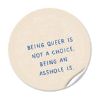 Sticker "Being queer is not a choice. Being an Asshole is"